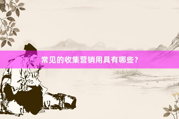 常见的收集营销用具有哪些？